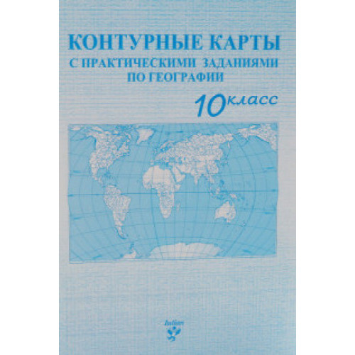 Контурные карты 10 кл. с практическими заданиями по географии