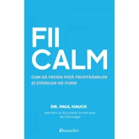 FII CALM. Cum sa facem fata frustrarilor si starilor de furie